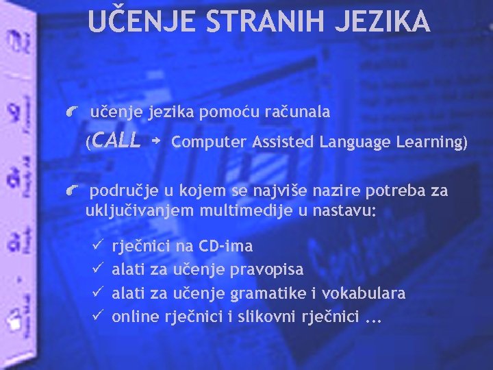 UČENJE STRANIH JEZIKA učenje jezika pomoću računala (CALL ￫ Computer Assisted Language Learning) područje