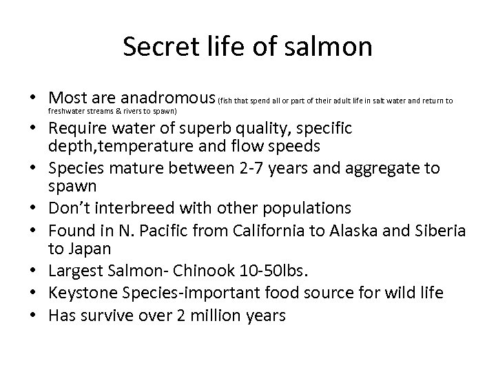 Secret life of salmon • Most are anadromous (fish that spend all or part