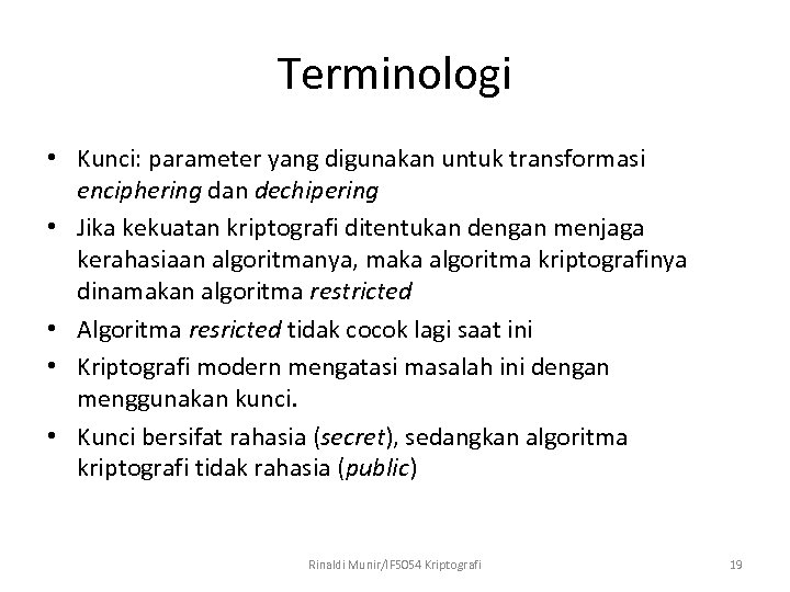 Terminologi • Kunci: parameter yang digunakan untuk transformasi enciphering dan dechipering • Jika kekuatan