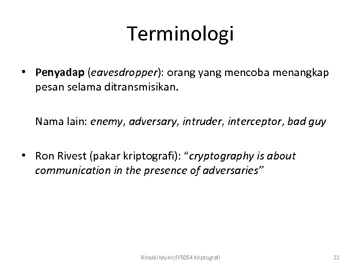 Terminologi • Penyadap (eavesdropper): orang yang mencoba menangkap pesan selama ditransmisikan. Nama lain: enemy,