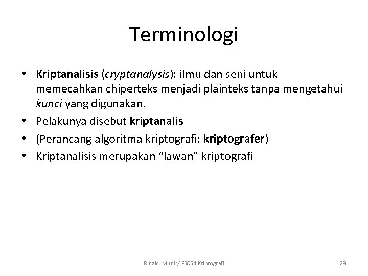 Terminologi • Kriptanalisis (cryptanalysis): ilmu dan seni untuk memecahkan chiperteks menjadi plainteks tanpa mengetahui