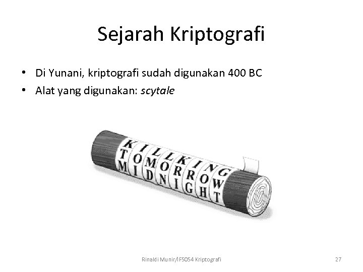 Sejarah Kriptografi • Di Yunani, kriptografi sudah digunakan 400 BC • Alat yang digunakan: