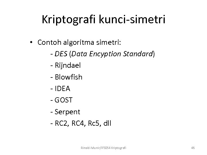 Kriptografi kunci-simetri • Contoh algoritma simetri: - DES (Data Encyption Standard) - Rijndael -