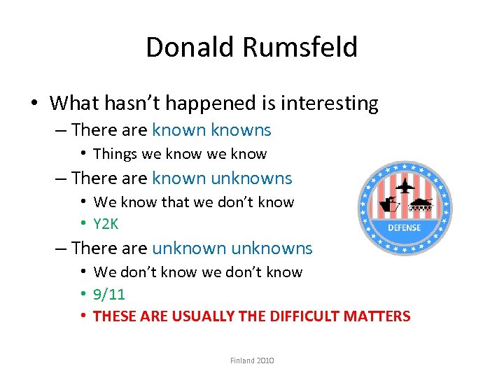 Donald Rumsfeld • What hasn’t happened is interesting – There are knowns • Things