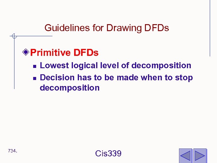 Guidelines for Drawing DFDs Primitive DFDs n n 734. Lowest logical level of decomposition