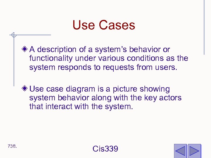 Use Cases A description of a system’s behavior or functionality under various conditions as