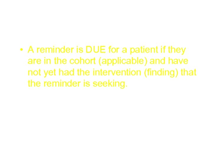 Due • A reminder is DUE for a patient if they are in the