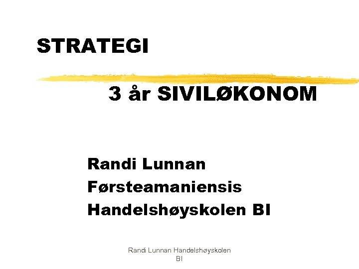 STRATEGI 3 år SIVILØKONOM Randi Lunnan Førsteamaniensis Handelshøyskolen BI Randi Lunnan Handelshøyskolen BI 