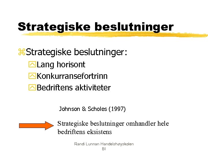 Strategiske beslutninger z. Strategiske beslutninger: y. Lang horisont y. Konkurransefortrinn y. Bedriftens aktiviteter Johnson
