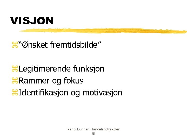 VISJON z“Ønsket fremtidsbilde” z. Legitimerende funksjon z. Rammer og fokus z. Identifikasjon og motivasjon