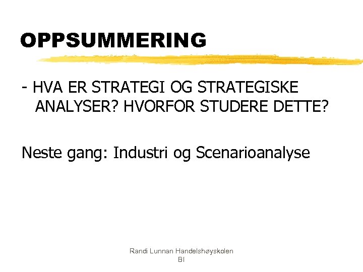 OPPSUMMERING - HVA ER STRATEGI OG STRATEGISKE ANALYSER? HVORFOR STUDERE DETTE? Neste gang: Industri