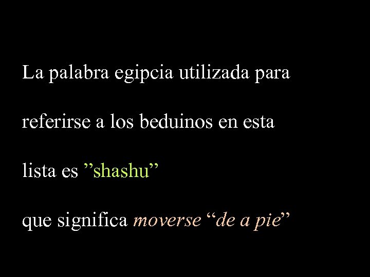 La palabra egipcia utilizada para referirse a los beduinos en esta lista es ”shashu”