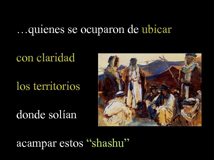 …quienes se ocuparon de ubicar con claridad los territorios donde solían acampar estos “shashu”