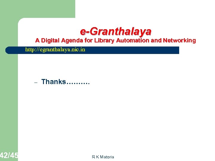 42/45 e-Granthalaya A Digital Agenda for Library Automation and Networking Networ http: //egranthalaya. nic.