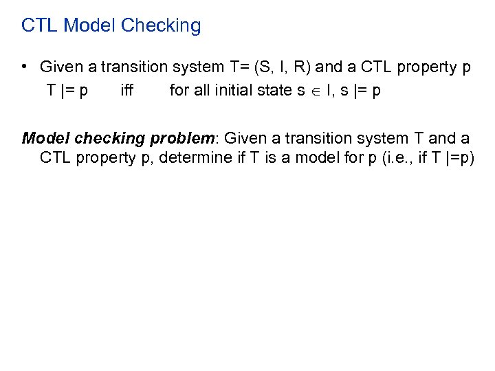 CTL Model Checking • Given a transition system T= (S, I, R) and a