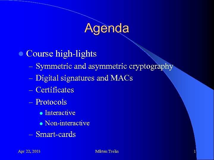 Agenda l Course high-lights – Symmetric and asymmetric cryptography – Digital signatures and MACs