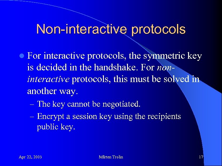 Non-interactive protocols l For interactive protocols, the symmetric key is decided in the handshake.