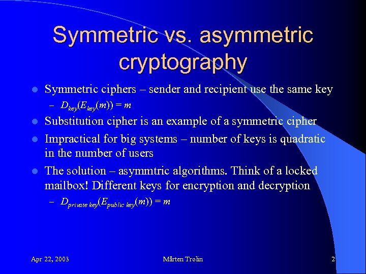 Symmetric vs. asymmetric cryptography l Symmetric ciphers – sender and recipient use the same