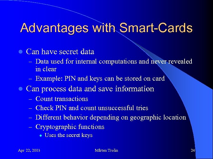 Advantages with Smart-Cards l Can have secret data – Data used for internal computations