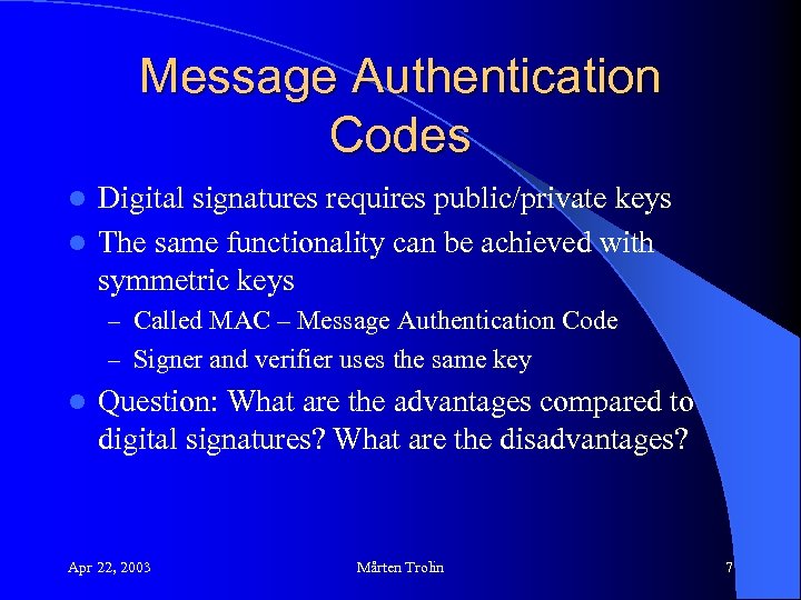 Message Authentication Codes Digital signatures requires public/private keys l The same functionality can be