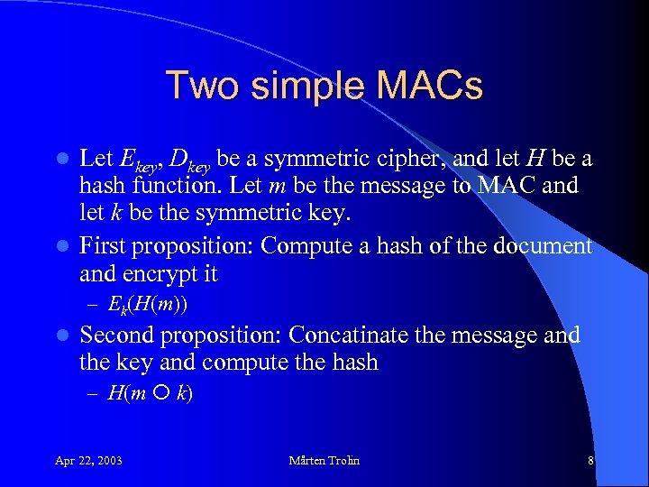 Two simple MACs Let Ekey, Dkey be a symmetric cipher, and let H be