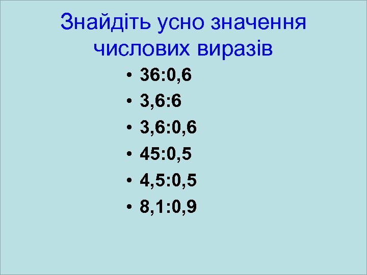 Знайдіть усно значення числових виразів • • • 36: 0, 6 3, 6: 0,
