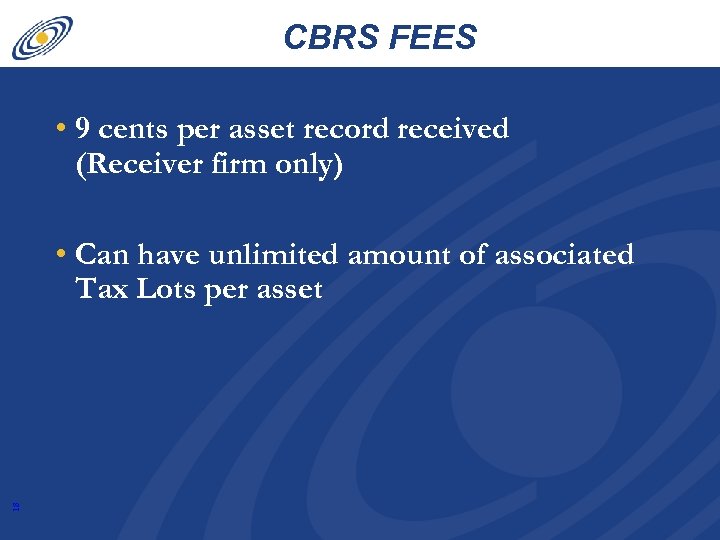 CBRS FEES • 9 cents per asset record received (Receiver firm only) 18 •