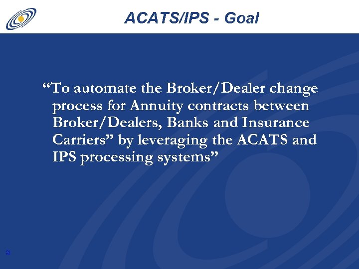 ACATS/IPS - Goal 22 “To automate the Broker/Dealer change process for Annuity contracts between