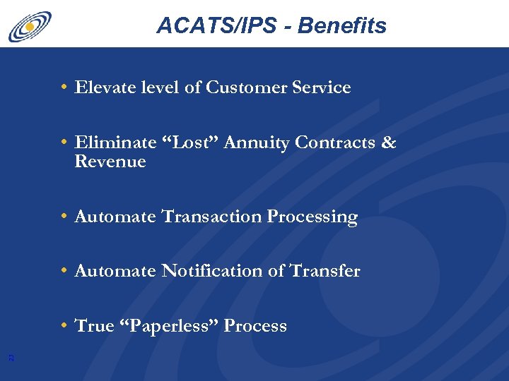 ACATS/IPS - Benefits • Elevate level of Customer Service • Eliminate “Lost” Annuity Contracts