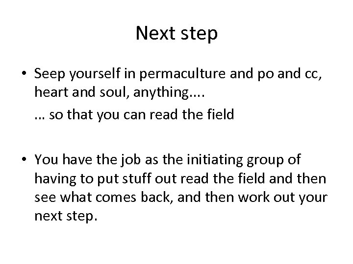 Next step • Seep yourself in permaculture and po and cc, heart and soul,