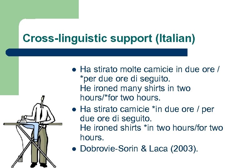 Cross-linguistic support (Italian) l l l Ha stirato molte camicie in due ore /