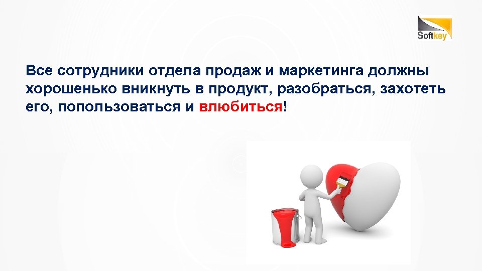 Все сотрудники отдела продаж и маркетинга должны хорошенько вникнуть в продукт, разобраться, захотеть его,