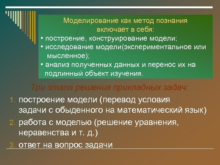 Моделирование как метод познания включает в себя: • построение, конструирование модели; • исследование модели(экспериментальное