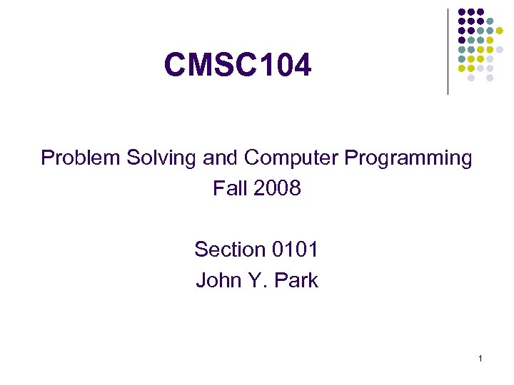 CMSC 104 Problem Solving and Computer Programming Fall 2008 Section 0101 John Y. Park
