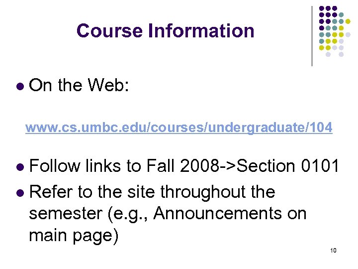 Course Information l On the Web: www. cs. umbc. edu/courses/undergraduate/104 Follow links to Fall