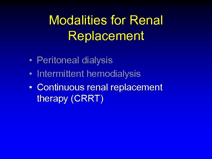 Modalities for Renal Replacement • Peritoneal dialysis • Intermittent hemodialysis • Continuous renal replacement