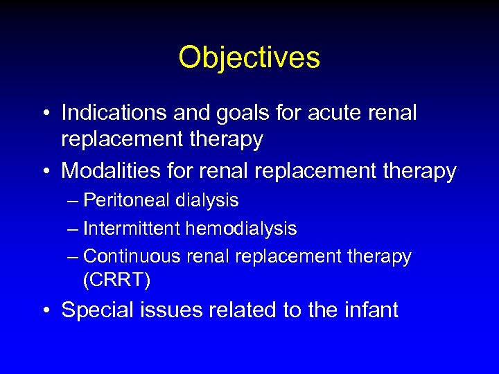 Objectives • Indications and goals for acute renal replacement therapy • Modalities for renal