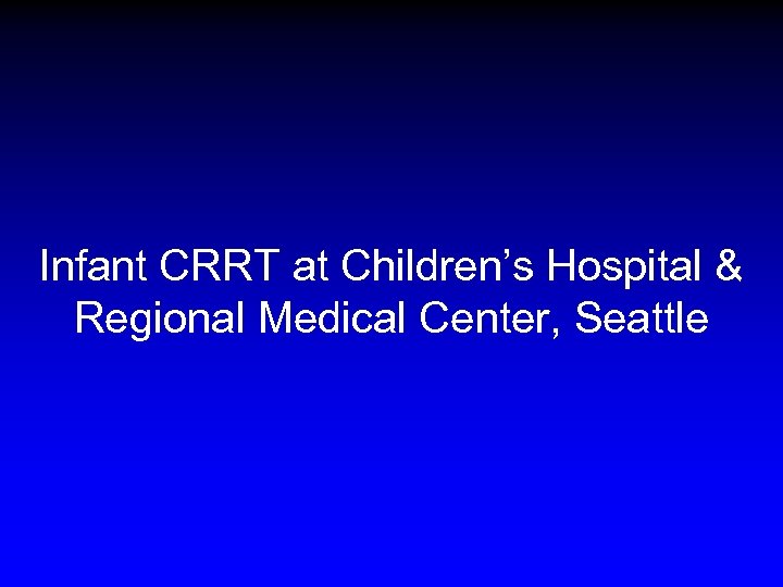 Infant CRRT at Children’s Hospital & Regional Medical Center, Seattle 