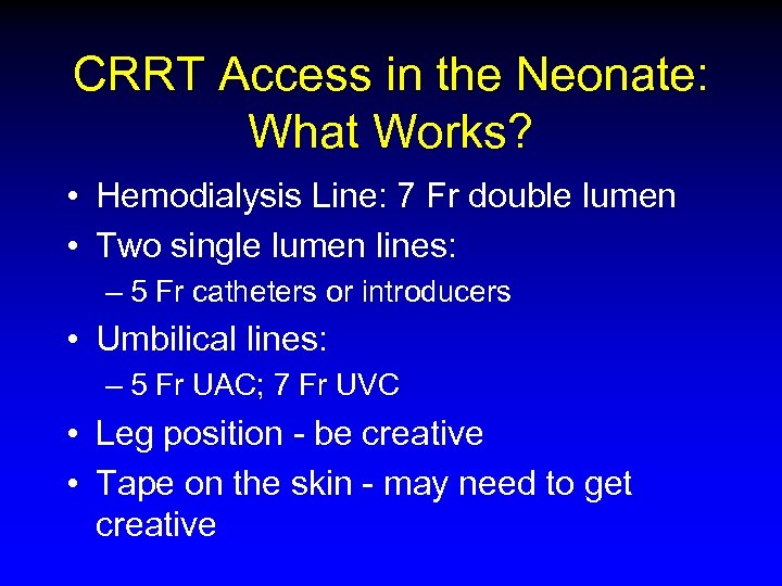 CRRT Access in the Neonate: What Works? • Hemodialysis Line: 7 Fr double lumen