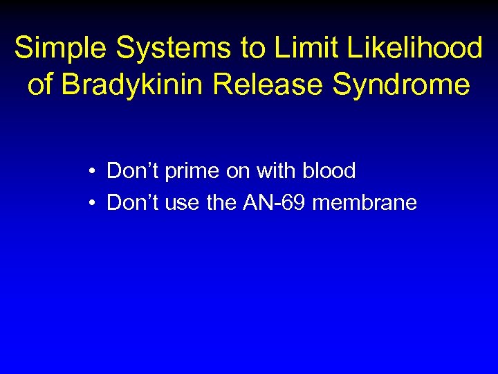 Simple Systems to Limit Likelihood of Bradykinin Release Syndrome • Don’t prime on with