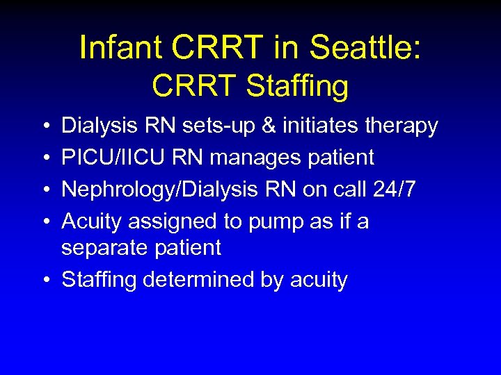 Infant CRRT in Seattle: CRRT Staffing • • Dialysis RN sets-up & initiates therapy