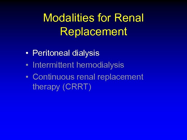 Modalities for Renal Replacement • Peritoneal dialysis • Intermittent hemodialysis • Continuous renal replacement