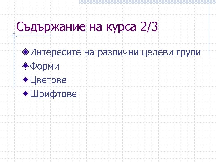 Съдържание на курса 2/3 Интересите на различни целеви групи Форми Цветове Шрифтове 