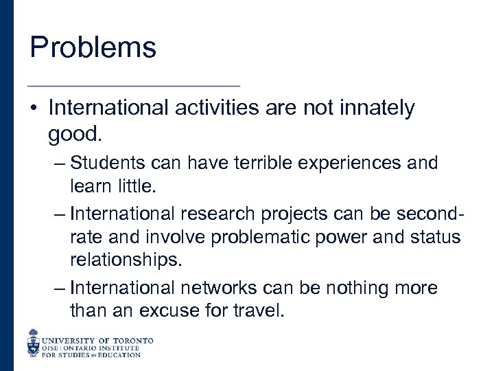 Problems • International activities are not innately good. – Students can have terrible experiences