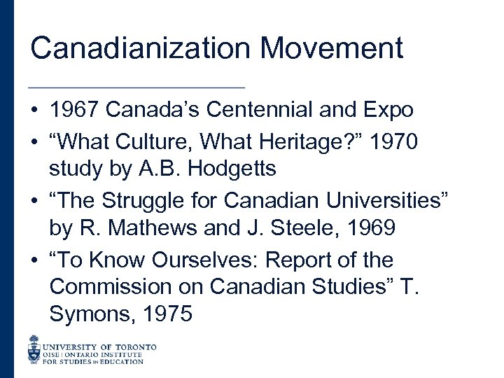 Canadianization Movement • 1967 Canada’s Centennial and Expo • “What Culture, What Heritage? ”
