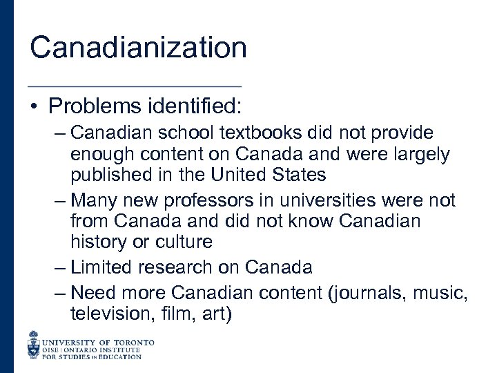 Canadianization • Problems identified: – Canadian school textbooks did not provide enough content on