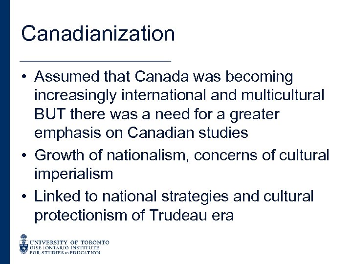 Canadianization • Assumed that Canada was becoming increasingly international and multicultural BUT there was