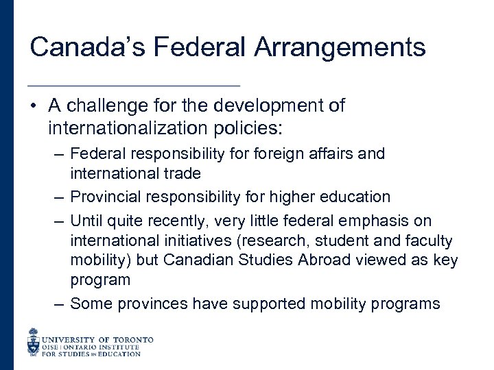 Canada’s Federal Arrangements • A challenge for the development of internationalization policies: – Federal