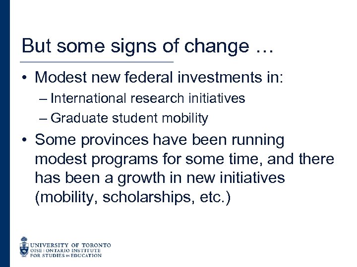 But some signs of change … • Modest new federal investments in: – International