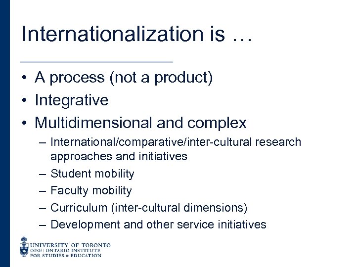 Internationalization is … • A process (not a product) • Integrative • Multidimensional and